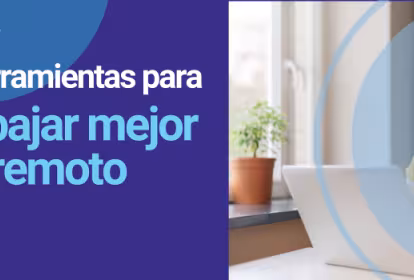 Cómo trabajar mejor en remoto con herramientas digitales y humanas